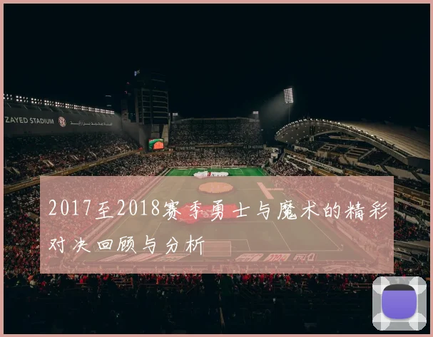 2017至2018赛季勇士与魔术的精彩对决回顾与分析