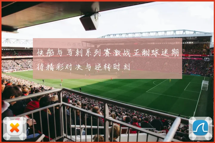 快船与马刺系列赛激战正酣球迷期待精彩对决与逆转时刻