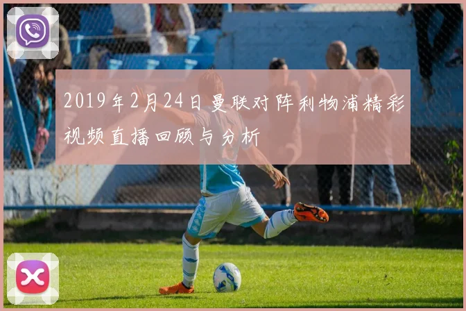 2019年2月24日曼联对阵利物浦精彩视频直播回顾与分析